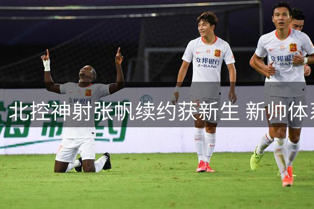 北控神射张帆续约获新生 新帅体系能否激活蛰伏射手？